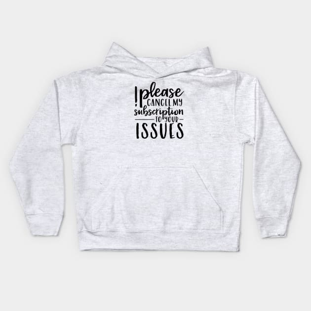 Please Cancel My Subscription to Your Issues Kids Hoodie by wahmsha